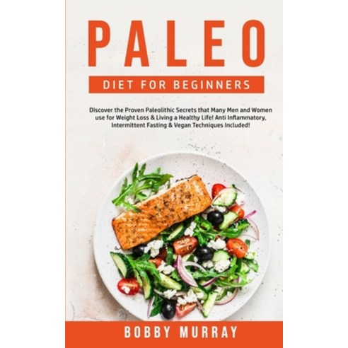Paleo Diet for Beginners: Discover the Proven Paleolithic Secrets that Many Men and Women use for We... Paperback, Bobby Murray, English, 9781800761186