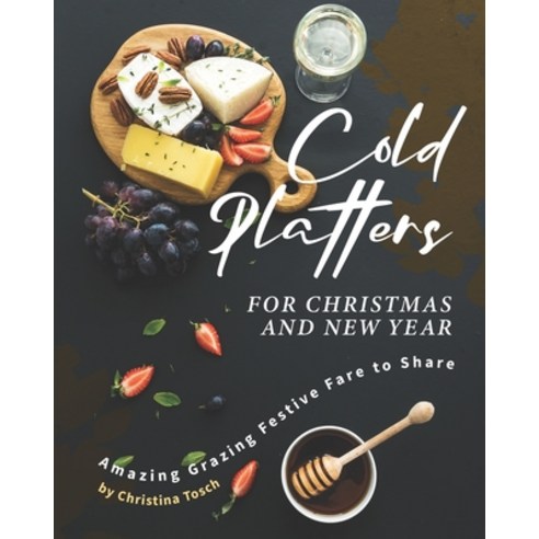 Cold Platters for Christmas and New Year: Amazing Grazing Festive Fare to Share Paperback, Independently Published, English, 9798570016477