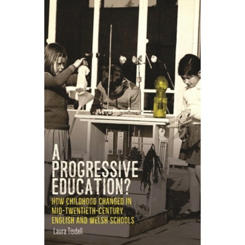 (영문도서) A Progressive Education?: How Childhood Changed in Mid-Twentieth-Century English and Welsh Sc... Paperback, Manchester University Press, 9781526174567
