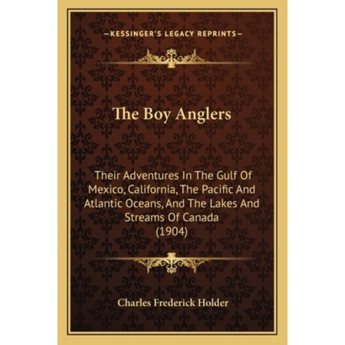 (영문도서) The Boy Anglers: Their Adventures In The Gulf Of Mexico California The Pacifi... Paperback, Kessinger Publishing, English, 9781165686018