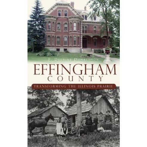 (영문도서) Effingham County: Transforming the Illinois Prairie Hardcover, History Press Library Editions, English, 9781540229489