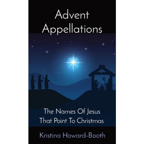 (영문도서) Advent Appellations: The Names Of Jesus That Point To Christmas Paperback, Kristina Howard-Booth, English, 9798986667638