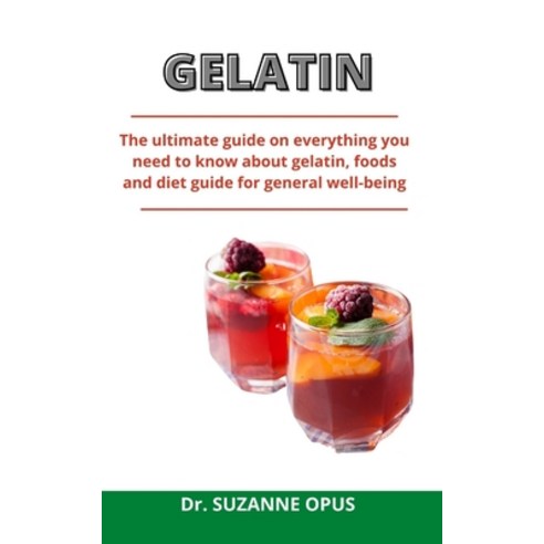 Gelatin: The Ultimate Guide On Everything You Need To Know About Gelatin Foods And Diet Guide For Y... Paperback, Independently Published, English, 9798733816852