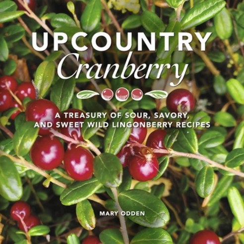 (영문도서) Upcountry Cranberry: A Treasury of Sour Savory and Sweet Wild Lingonberry Recipes Paperback, Bookbaby, English, 9798218290672