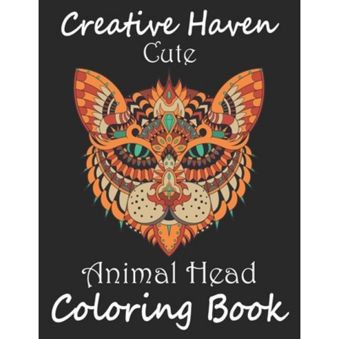 Creative Haven Cute Animal Head Coloring Book: Creative Haven Animal Head Coloring Book For Adults R... Paperback, Independently Published