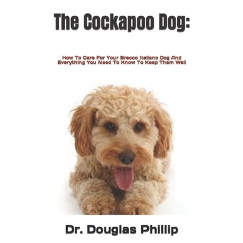(영문도서) The Cockapoo Dog: How To Care For Your Bracco Italiano Dog And Everything You Need To Know To... Paperback, Independently Published, English, 9798422130054