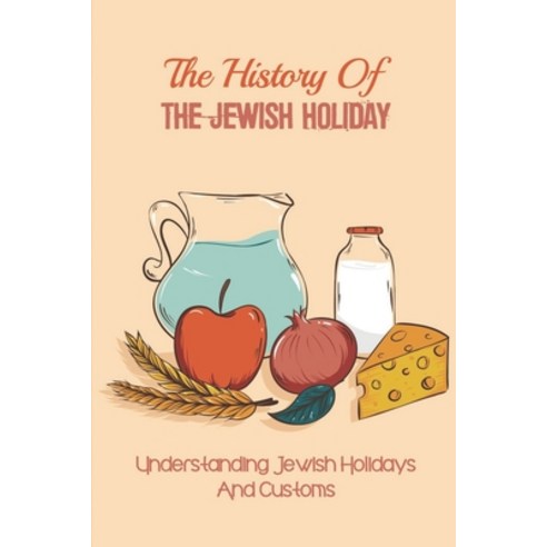 (영문도서) The History Of The Jewish Holiday: Understanding Jewish Holidays And Customs: Orthodox Jewish... Paperback, Independently Published, English, 9798543124932