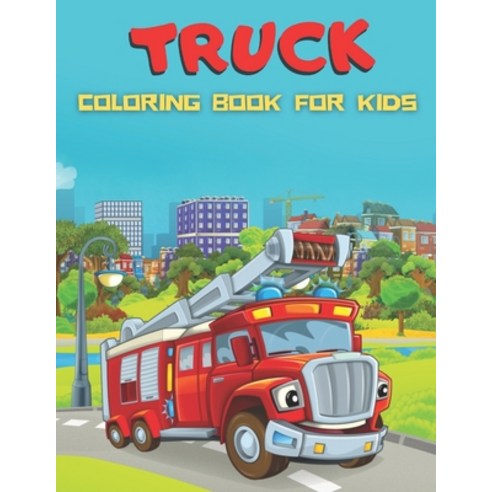 Truck Coloring Book For Kids: An Kids Coloring Book with Garbage Truck Fire Trucks Monster Truck ... Paperback, Independently Published, English, 9798555899392