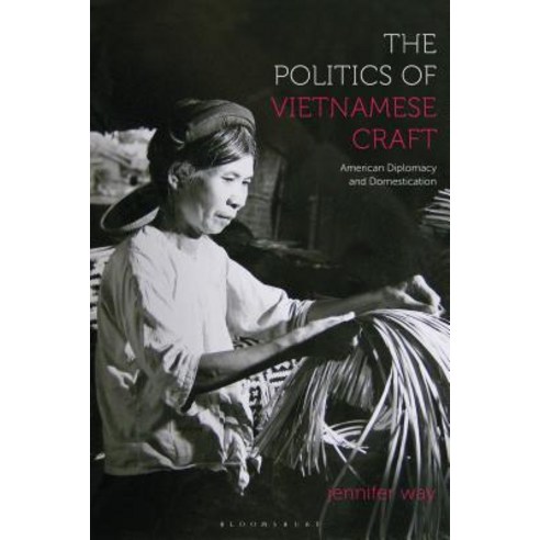 (영문도서) The Politics of Vietnamese Craft: American Diplomacy and Domestication Hardcover, Bloomsbury Publishing PLC, English, 9781350007048