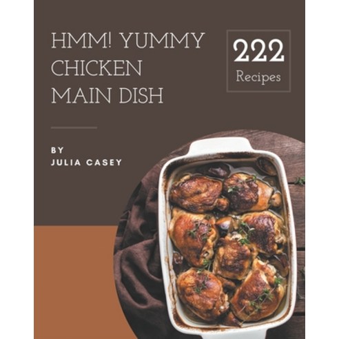 Hmm! 222 Yummy Chicken Main Dish Recipes: The Highest Rated Yummy Chicken Main Dish Cookbook You Sho... Paperback, Independently Published