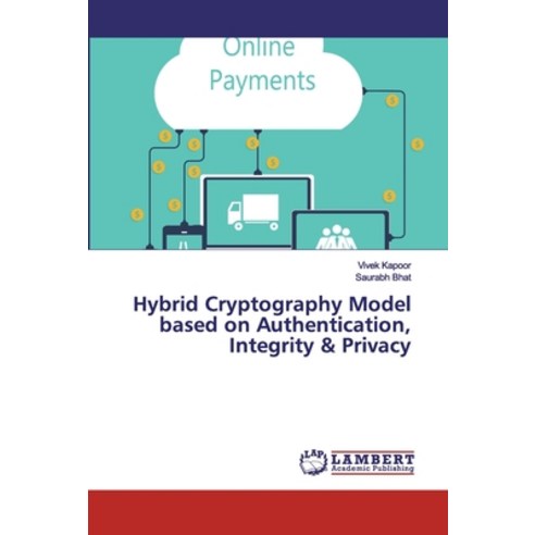 Hybrid Cryptography Model based on Authentication Integrity & Privacy Paperback, LAP Lambert Academic Publishing
