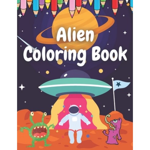 Alien Coloring Book: Fantastic Outer Space with Planets Astronauts Space Ships Rockets Animals Paperback, Independently Published, English, 9798594029545