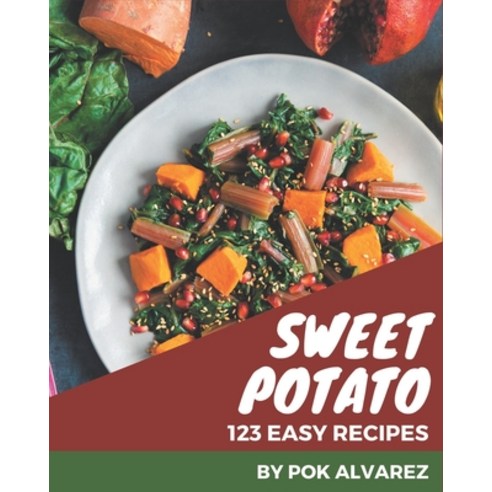 123 Easy Sweet Potato Recipes: An Easy Sweet Potato Cookbook to Fall In Love With Paperback, Independently Published, English, 9798576350605