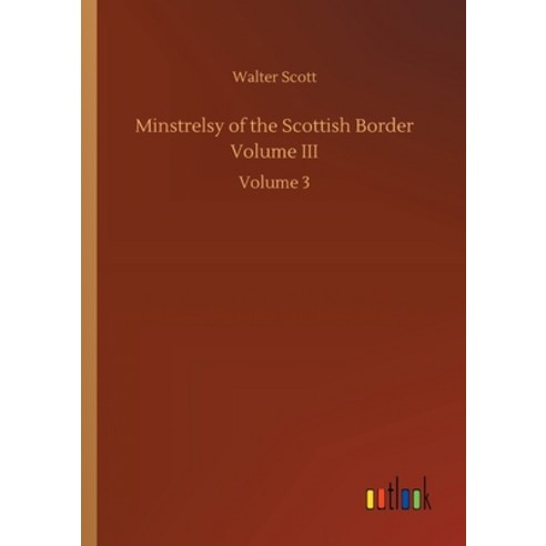 Minstrelsy of the Scottish Border Volume III: Volume 3 Paperback, Outlook Verlag