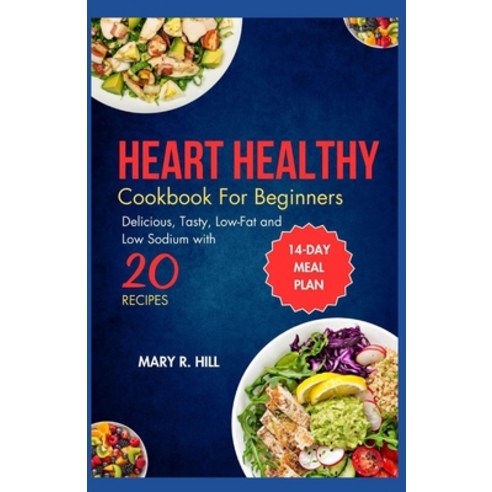 (영문도서) Heart Healthy Cookbooks for Beginners: Delicious Tasty Low-Fat and Low -Sodium Recipes. Paperback, Independently Published, English, 9798853958555