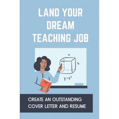 (영문도서) Land Your Dream Teaching Job: Create An Outstanding Cover Letter And Resume: How To Compare J... Paperback, Independently Published, English, 9798544431244