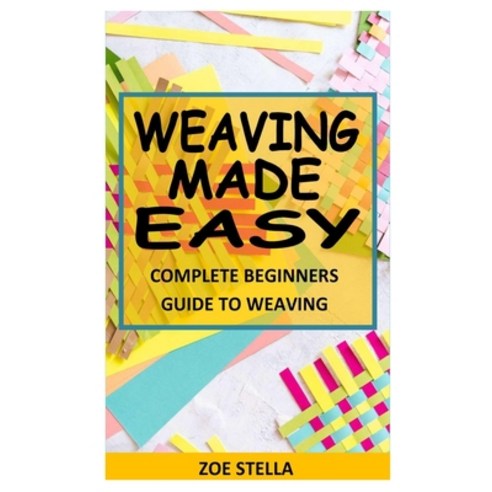 (영문도서) Weaving Made Easy: Complete Beginners Guide to Weaving Paperback, Independently Published, English, 9798541623734