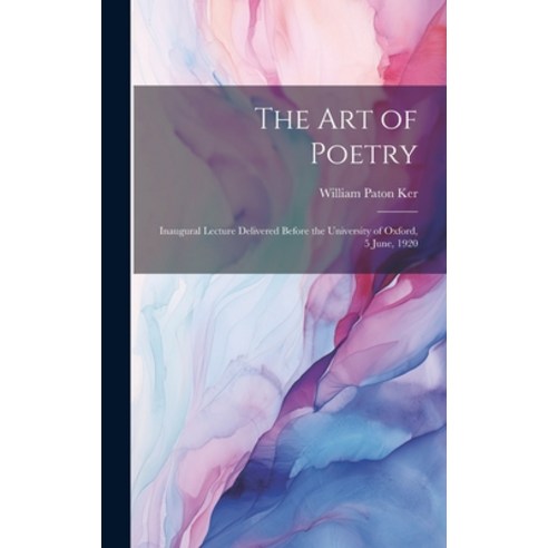 (영문도서) The Art of Poetry: Inaugural Lecture Delivered Before the University of Oxford 5 June 1920 Hardcover, Legare Street Press, English, 9781019838044