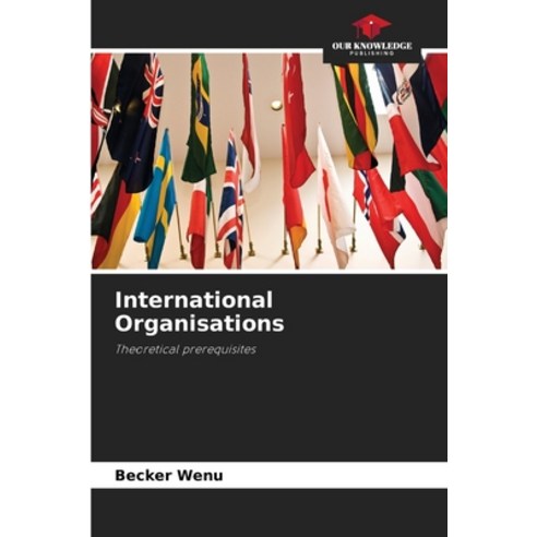 (영문도서) International Organisations Paperback, Our Knowledge Publishing, English, 9786207250646
