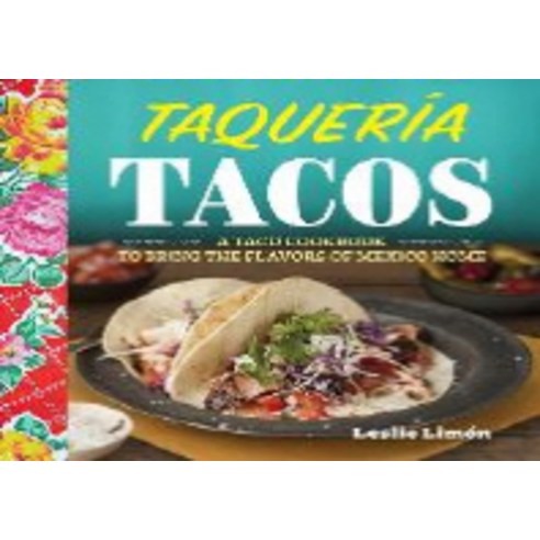 Taqueria Tacos: A Taco Cookbook to Bring the Flavors of Mexico Home, Rockridge Pr