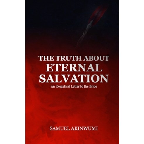 (영문도서) The Truth about Eternal Salvation: An Exegetical Letter to the Bride Paperback, Independently Published, English, 9798857765029