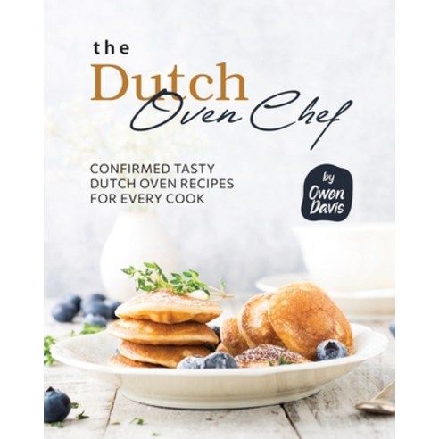 (영문도서) The Dutch Oven Chef Cookbook: Confirmed Tasty Dutch Oven Recipes for Every Cook Paperback, Independently Published, English, 9798859755653