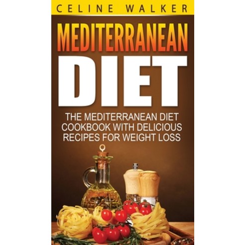 Mediterranean Diet: The Mediterranean Diet Cookbook with Delicious Recipes for Weight Loss Hardcover, Striveness Publications