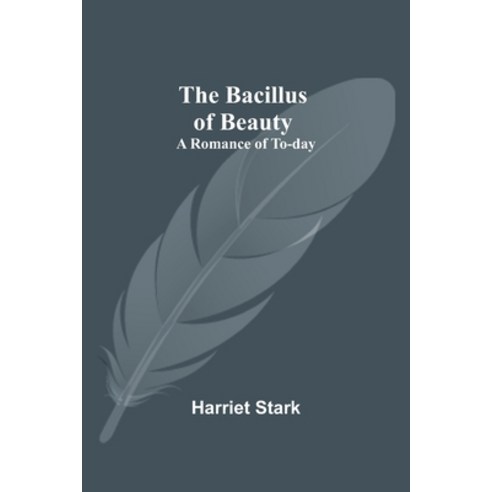 The Bacillus of Beauty: A Romance of To-day Paperback, Alpha Edition, English, 9789354542077