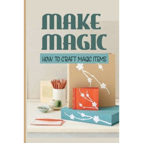 (영문도서) Make Magic: How To Craft Magic Items: How Do You Craft Magic Items? Paperback, Independently Published, English, 9798539283414