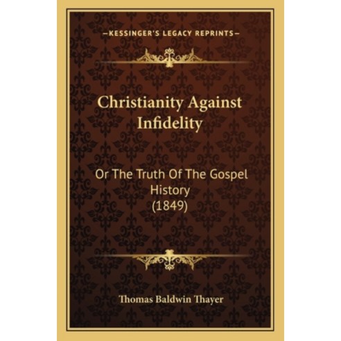 (영문도서) Christianity Against Infidelity: Or the Truth of the Gospel History (1849) Paperback, Kessinger Publishing, English, 9781164604631
