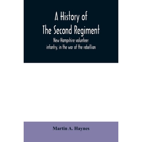 (영문도서) A history of the Second regiment New Hampshire volunteer infantry in the war of the rebellion Paperback, Alpha Edition, English, 9789354010255