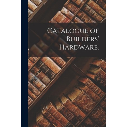 (영문도서) Catalogue of Builders'' Hardware. Paperback, Legare Street Press, English, 9781013945359