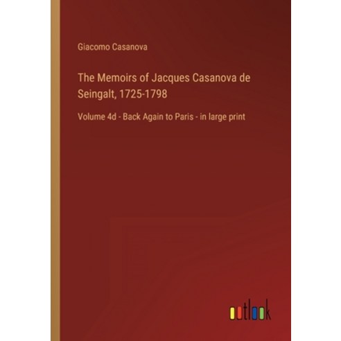 (영문도서) The Memoirs of Jacques Casanova de Seingalt 1725-1798: Volume 4d - Back Again to Paris - in ... Paperback, Outlook Verlag, English, 9783368456702