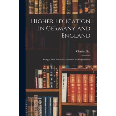 (영문도서) Higher Education in Germany and England: Being a Brief Practical Account of the Organization Paperback, Legare Street Press, English, 9781017312805