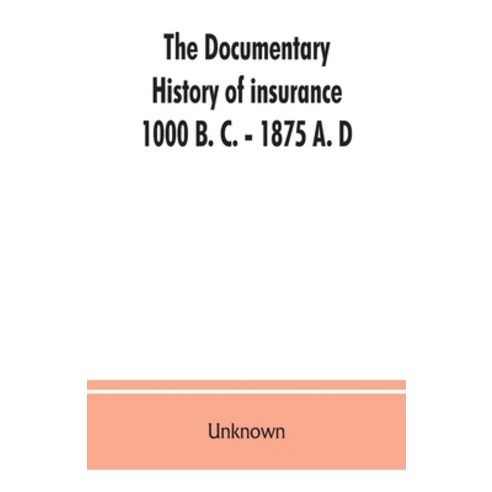 (영문도서) The documentary history of insurance 1000 B. C. - 1875 A. D Paperback, Alpha Edition, English, 9789353862930
