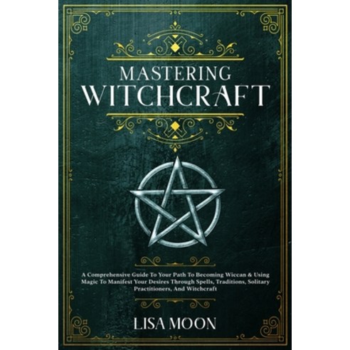 (영문도서) Mastering Witchcraft: A Comprehensive Guide To Your Path To ...