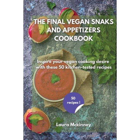 The Final Vegan Snacks and Appetizers Cookbook: Inspire your vegan cooking desire with these 50 kitc... Paperback, Jordan Editors, English, 9781801797337