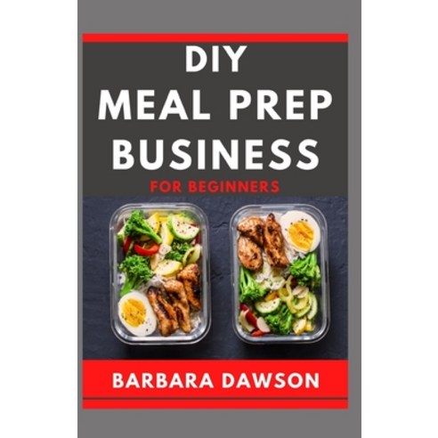 DIY Meal Prep Business For Beginners: Manual to making Billion dollars in Meal prep Industry! Paperback, Independently Published