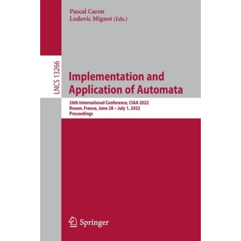 (영문도서) Implementation and Application of Automata: 26th International Conference Ciaa 2022 Rouen ... Paperback, Springer, English, 9783031074684