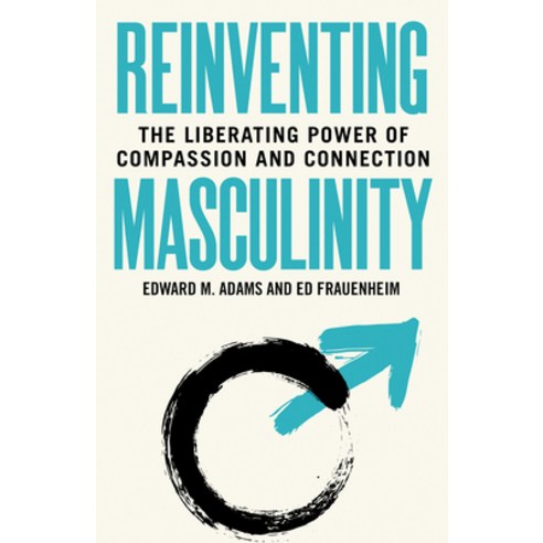 Reinventing Masculinity: The Liberating Power of Compassion and Connection Paperback, Berrett-Koehler Publishers