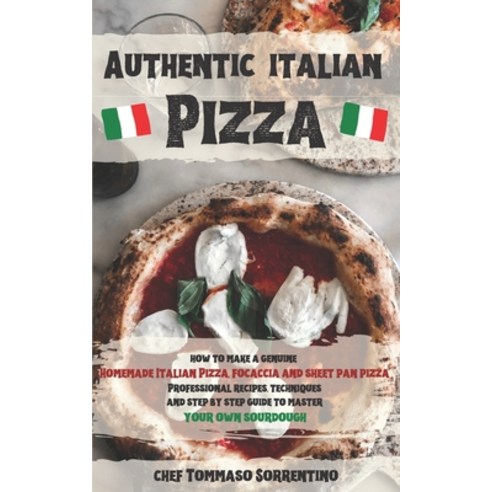 Authentic Italian Pizza: How to make a genuine homemade Italian pizza focaccia and sheet pan pizza.... Paperback, Independently Published, English, 9798644688869