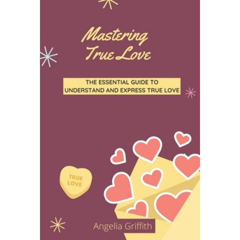 Mastering True Love: The Essential Guide to Understand and Express True Love Paperback, Independently Published, English, 9798700751698