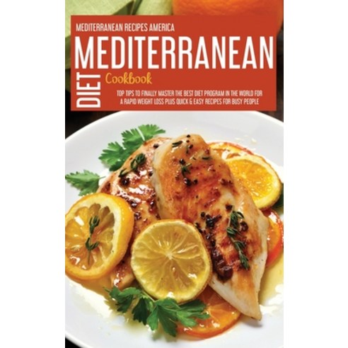 (영문도서) Mediterranean Diet Cookbook: Top Tips To Finally Master The Best Diet Program In The World Fo... Hardcover, Mediterranean Recipes America, English, 9781914181689
