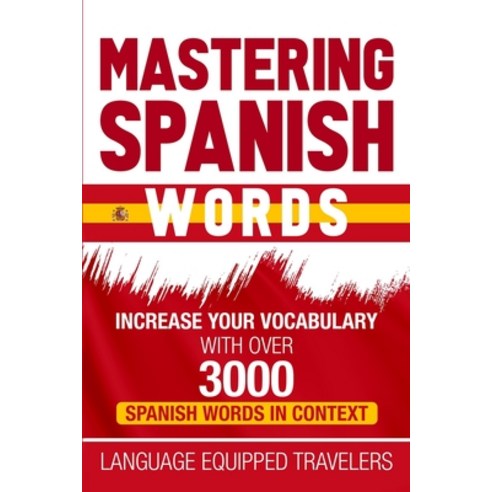 Mastering Spanish Words: Increase Your Vocabulary with Over 3000 Spanish Words in Context Paperback, Independently Published