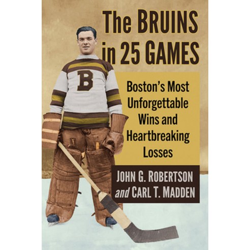 (영문도서) The Bruins in 25 Games: Boston''s Most Unforgettable Wins and Heartbreaking Losses Paperback, McFarland & Company, English, 9781476691039