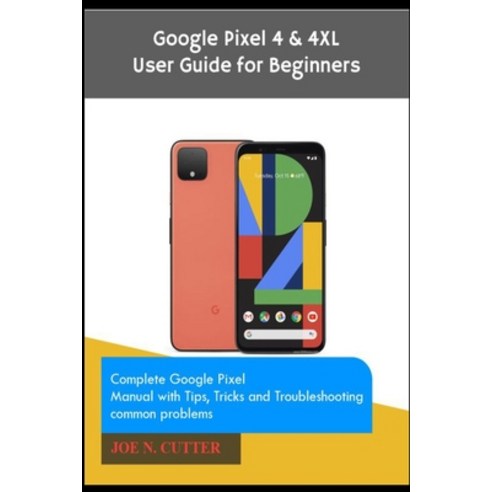 Google Pixel 4 & 4XL User Guide for Beginners: Complete Google Pixel Manual with Tips Tricks and Tr... Paperback, Independently Published