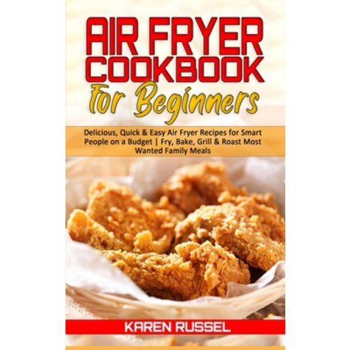 Air Fryer Cookbook for Beginners: Delicious Quick & Easy Air Fryer Recipes for Smart People on a Bu... Hardcover, Karen Russel, English, 9781801949439