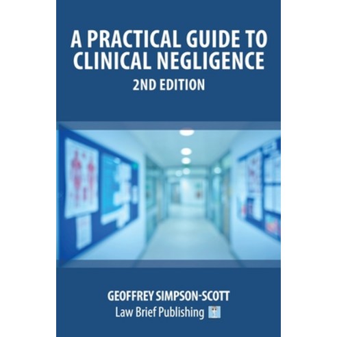 A Practical Guide to Clinical Negligence - 2nd Edition Paperback, Law Brief Publishing
