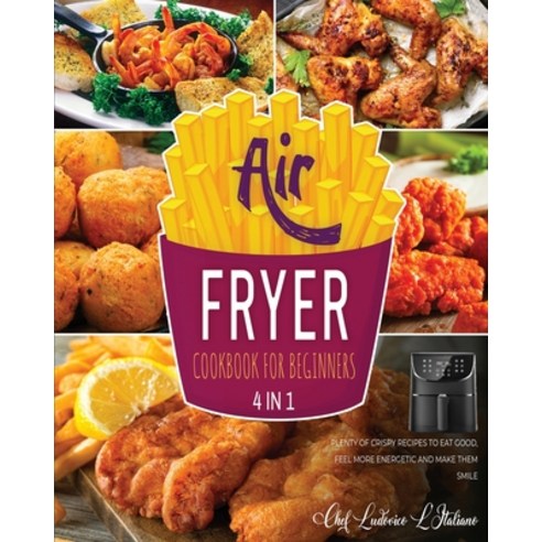 (영문도서) Air Fryer Cookbook for Beginners [4 Books in 1]: Plenty of Crispy Recipes to Eat Good Feel M... Paperback, Air Fryer Kitchen, English, 9781802598032