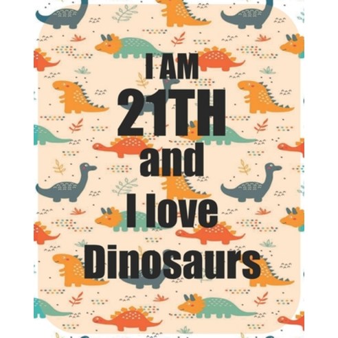 I am 21th and I love Dinosaurs: Perfect Dinosaurs coloring book Gift For Kids and Adults Mega Fan o... Paperback, Independently Published, English, 9798595907606